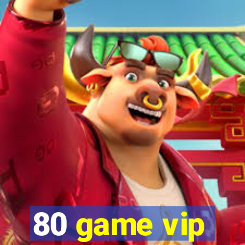 80 game vip